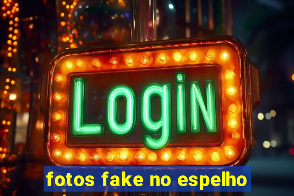 fotos fake no espelho