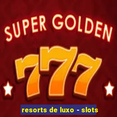 resorts de luxo - slots