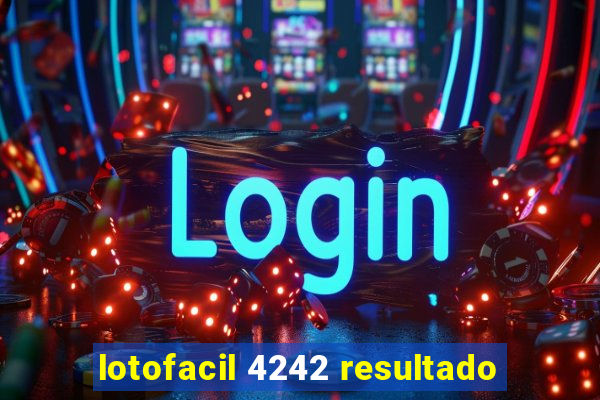 lotofacil 4242 resultado