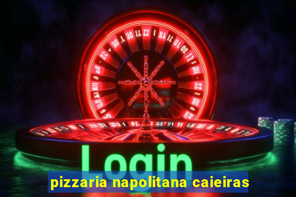 pizzaria napolitana caieiras