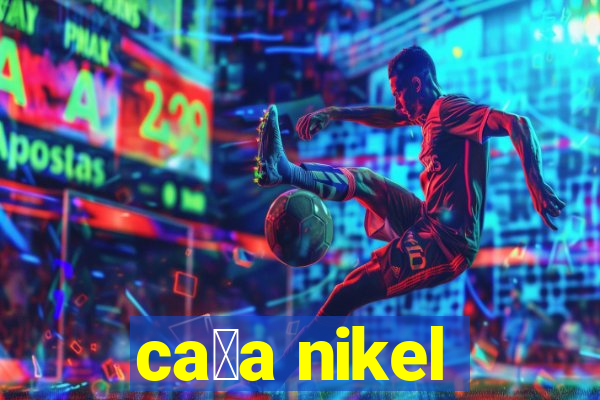 ca莽a nikel