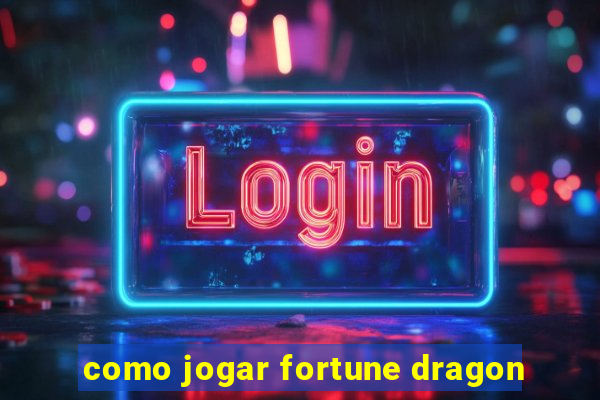 como jogar fortune dragon