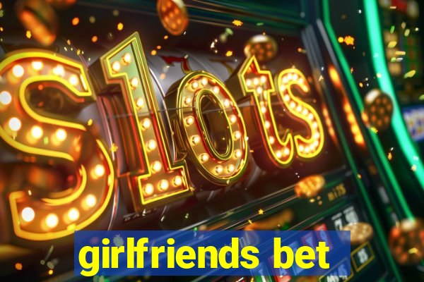 girlfriends bet