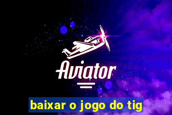 baixar o jogo do tig