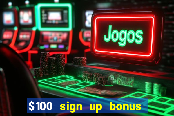 $100 sign up bonus casino no deposit