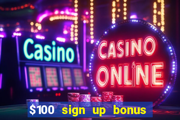 $100 sign up bonus casino no deposit