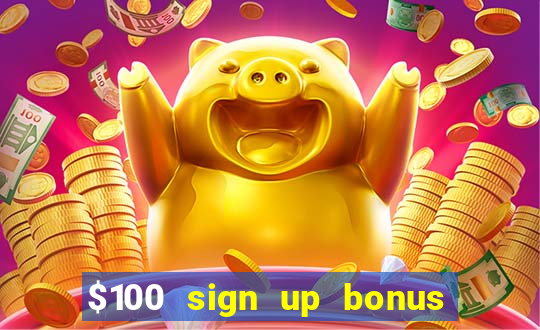 $100 sign up bonus casino no deposit