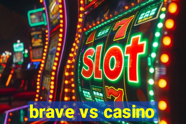 brave vs casino