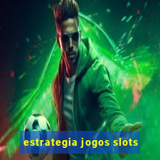 estrategia jogos slots