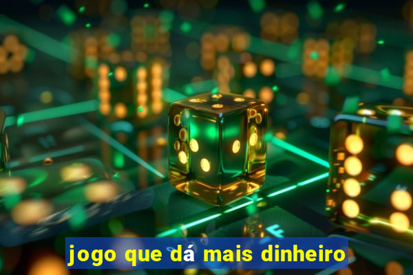 jogo que dá mais dinheiro