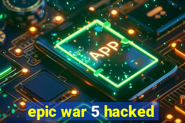 epic war 5 hacked