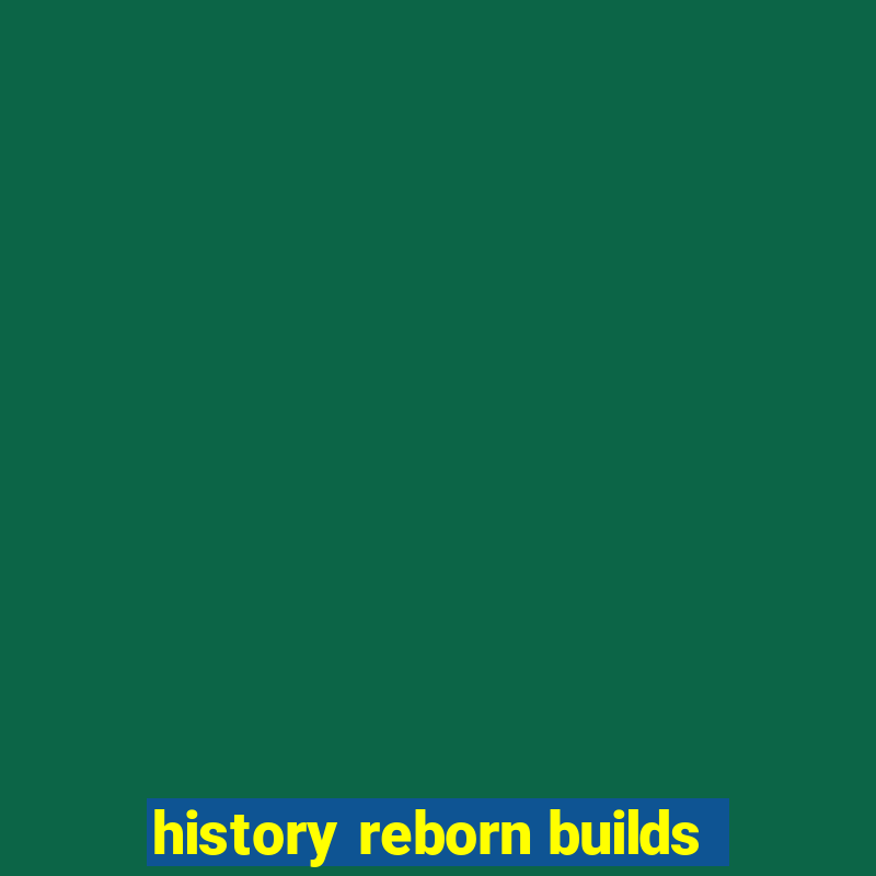 history reborn builds