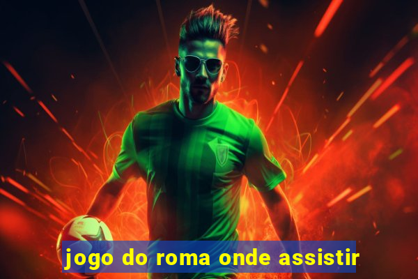 jogo do roma onde assistir