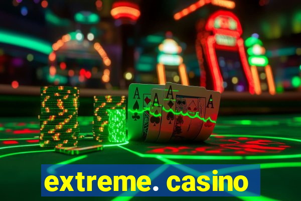 extreme. casino