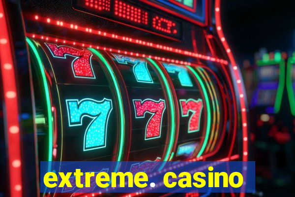 extreme. casino