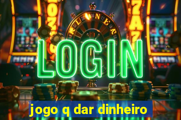 jogo q dar dinheiro