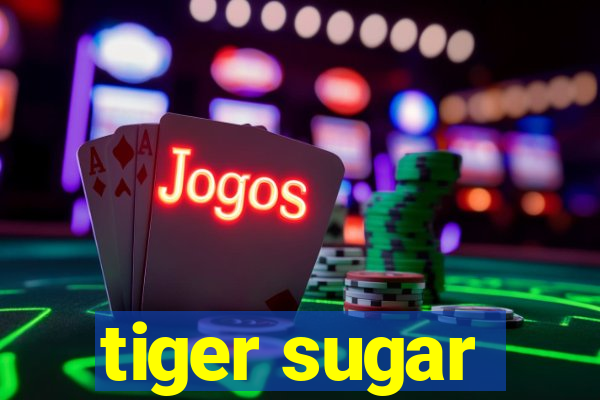 tiger sugar