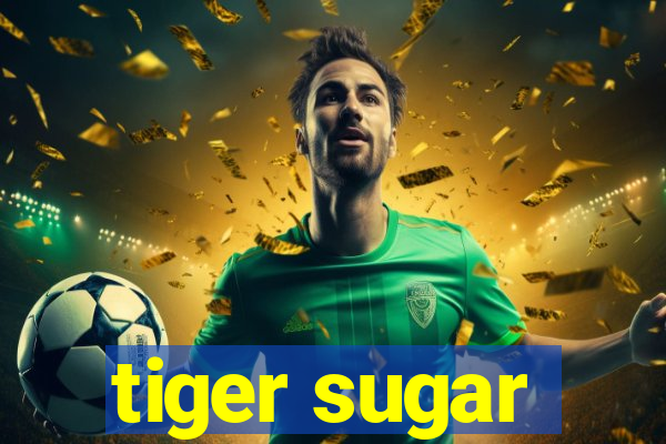 tiger sugar