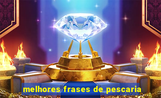 melhores frases de pescaria