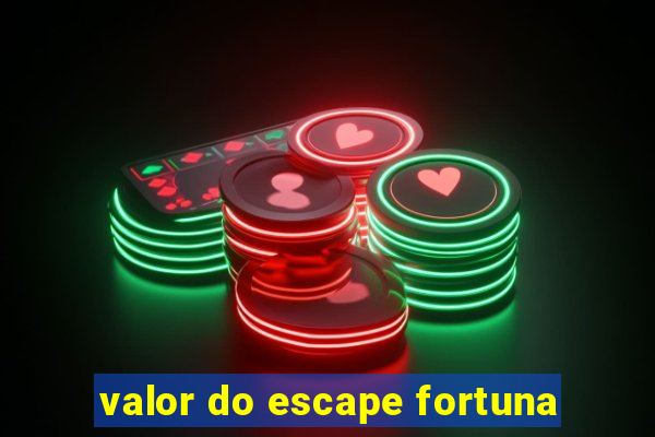 valor do escape fortuna