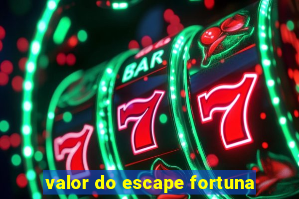 valor do escape fortuna