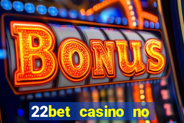 22bet casino no deposit bonus code