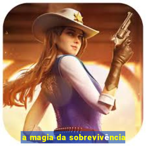 a magia da sobrevivência