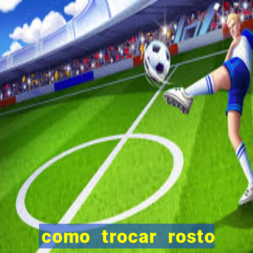 como trocar rosto em v铆deo