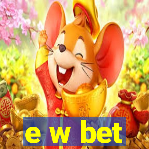 e w bet