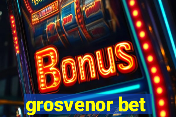 grosvenor bet