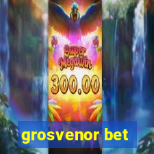 grosvenor bet