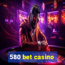 580 bet casino