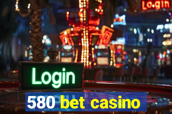 580 bet casino