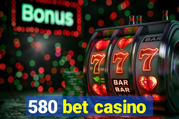 580 bet casino