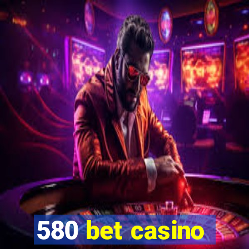 580 bet casino