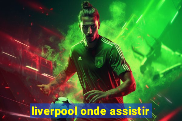 liverpool onde assistir