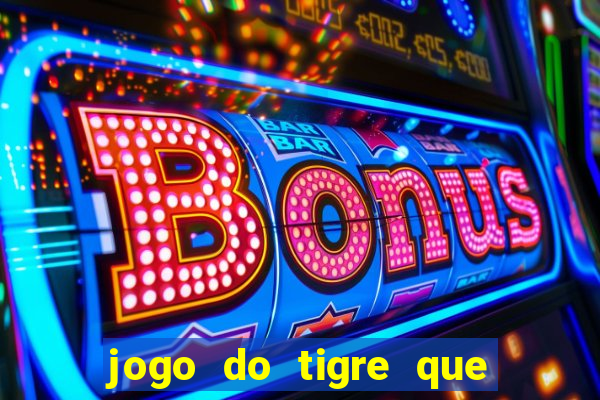 jogo do tigre que da bonus no cadastro