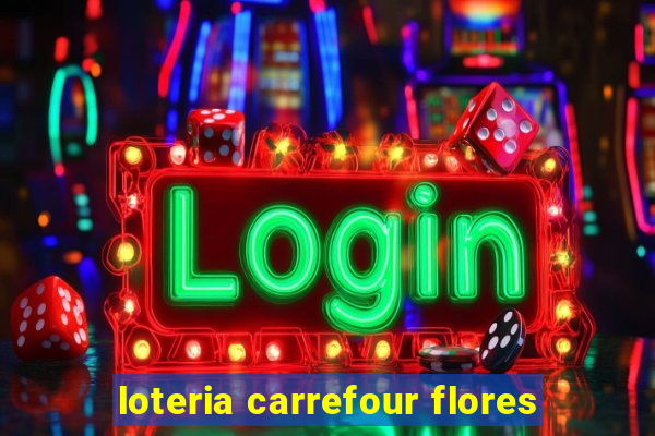 loteria carrefour flores