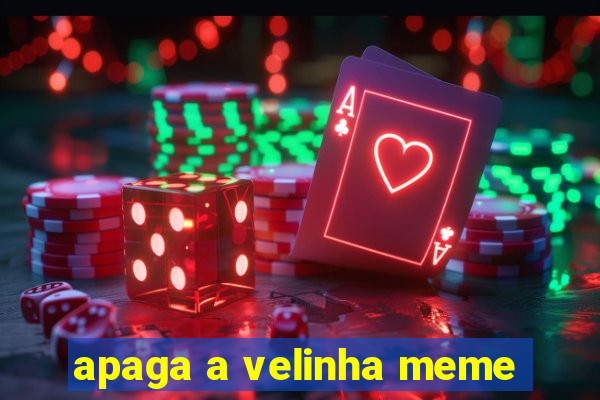 apaga a velinha meme