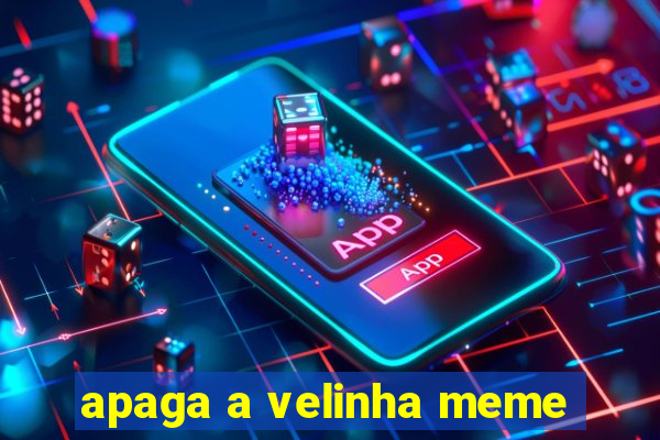 apaga a velinha meme