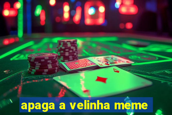 apaga a velinha meme