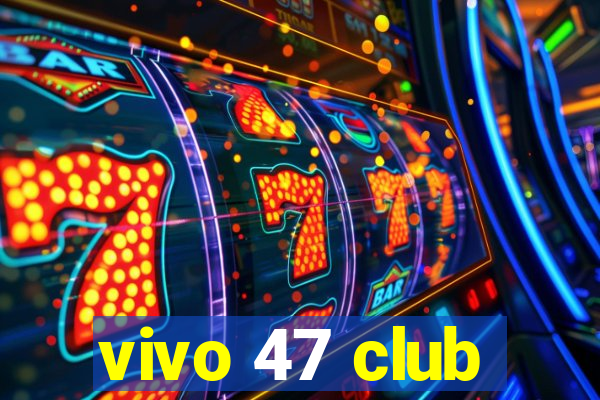 vivo 47 club