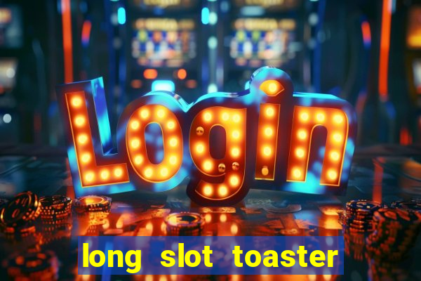 long slot toaster 4 slice