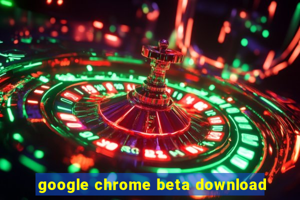 google chrome beta download