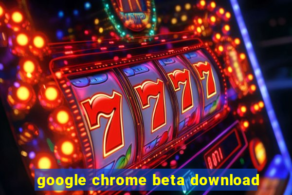 google chrome beta download