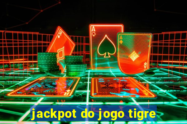 jackpot do jogo tigre