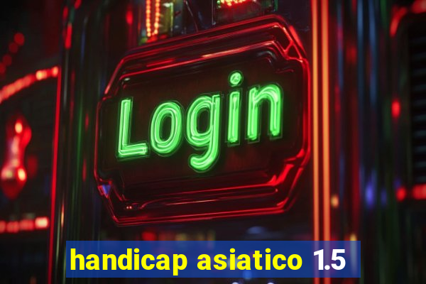 handicap asiatico 1.5