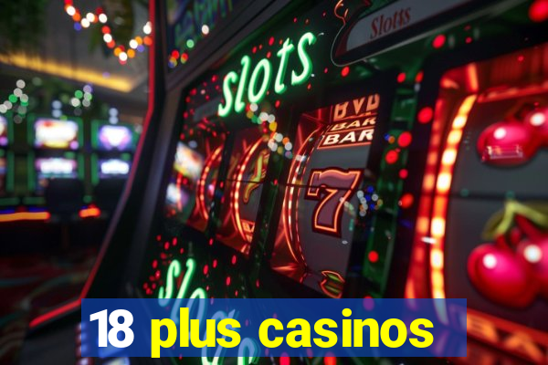 18 plus casinos