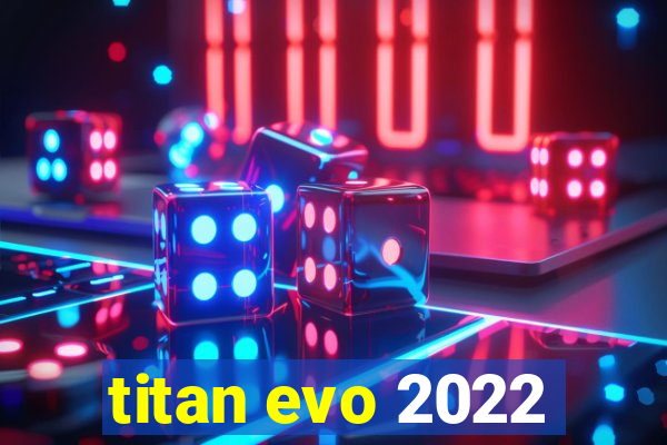 titan evo 2022