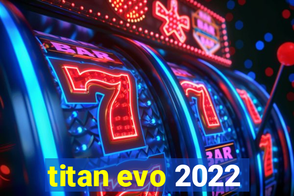 titan evo 2022